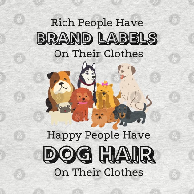 Rich People Have Brand Labels On Their Clothes Happy People Have Dog Hair On Their Clothes by JustBeSatisfied